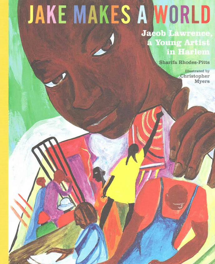 Jake Makes A World: Jacob Lawrence, an Artist in Harlem by Sharifa Rhodes-Pitt, illustrated by Christoper Myers