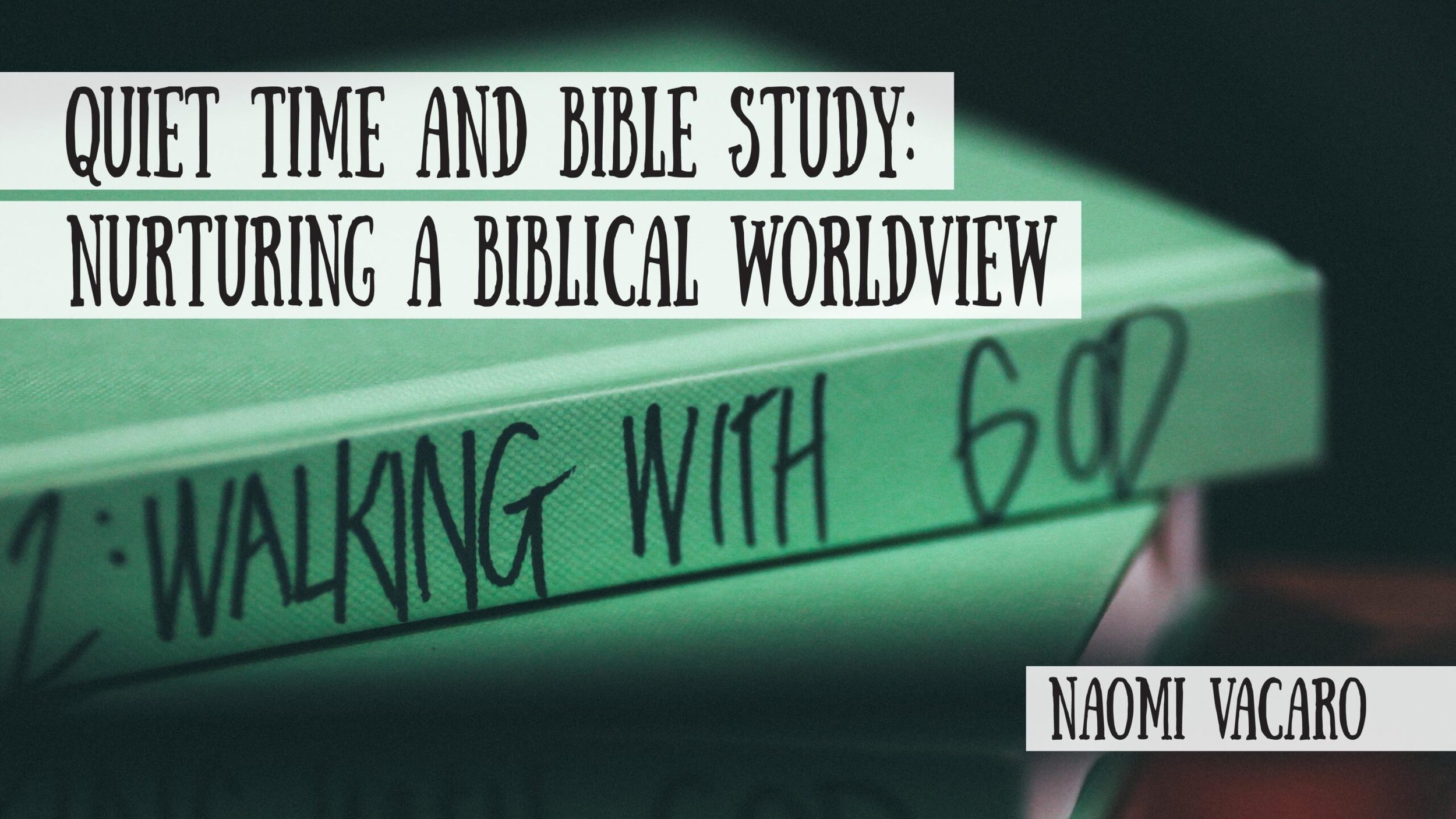 Quiet Time and Bible Study: Nurturing a Biblical Worldview with Naomi Vacaro